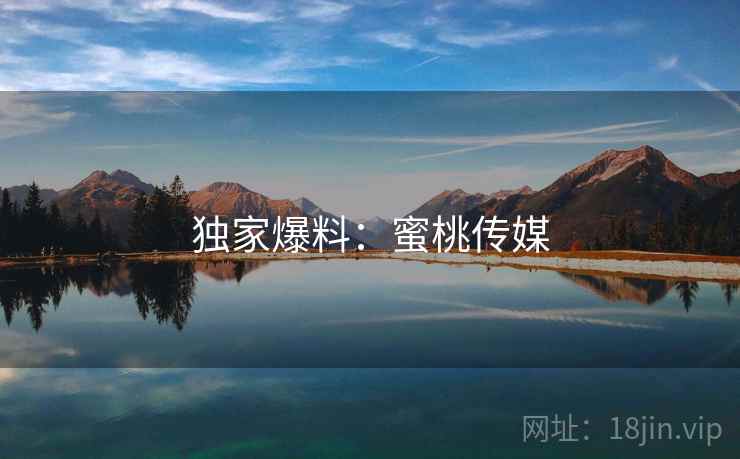独家爆料：蜜桃传媒