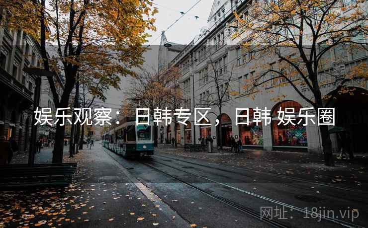 娱乐观察:日韩专区,日韩 娱乐圈 娱乐观察:日韩专区,日韩 娱乐圈
