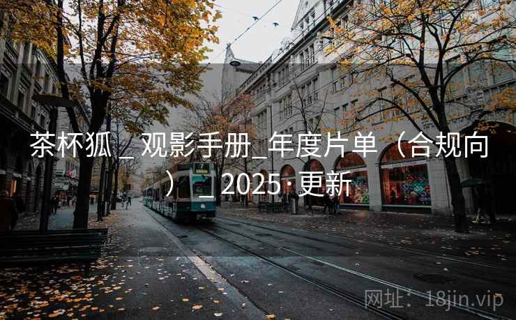 茶杯狐 _ 观影手册_年度片单(合规向) _ 2025·更新 茶杯狐 _ 观影手册_年度片单(合规向) _ 2025·更新