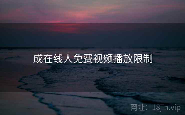 成在线人免费视频播放限制