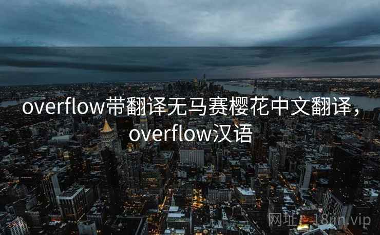 overflow带翻译无马赛樱花中文翻译,overflow汉语 overflow带翻译无马赛樱花中文翻译,overflow汉语