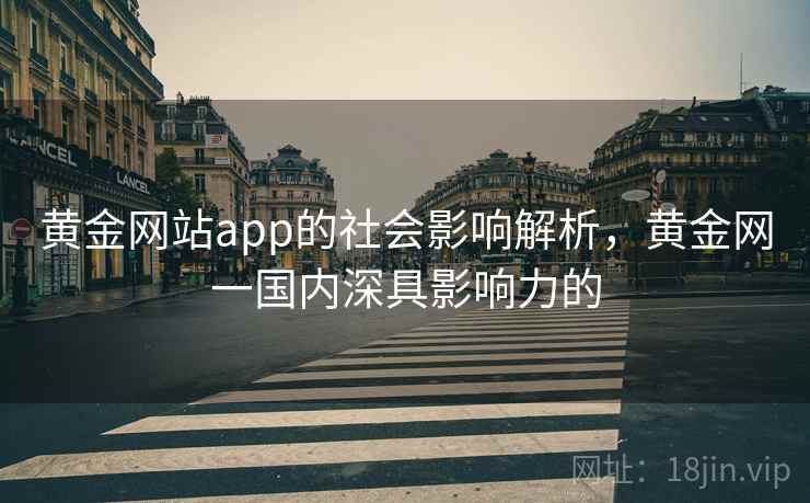 黄金网站app的社会影响解析，黄金网一国内深具影响力的